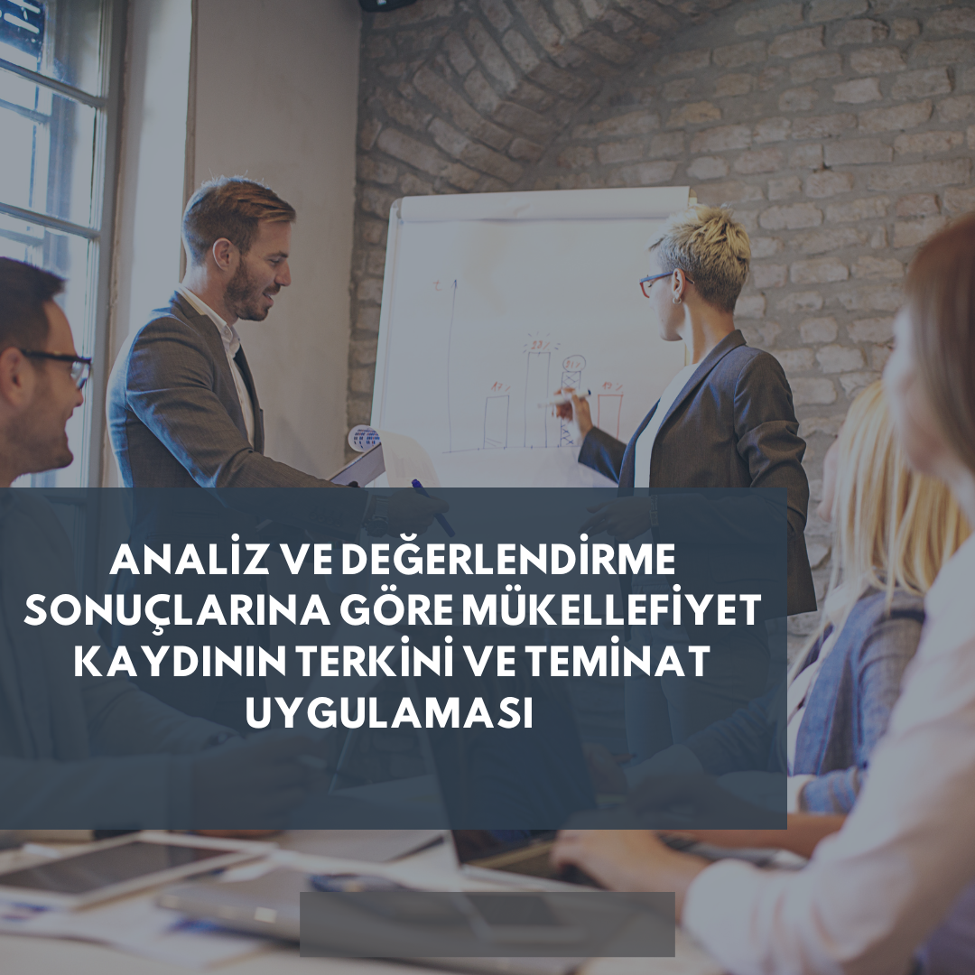 ANALİZ VE DEĞERLENDİRME SONUÇLARINA GÖRE MÜKELLEFİYET KAYDININ TERKİNİVE TEMİNAT UYGULAMASI 